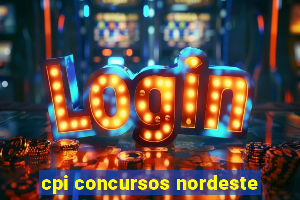 cpi concursos nordeste